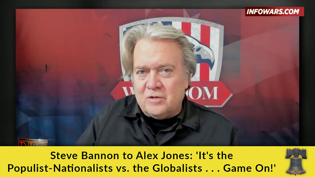 Steve Bannon to Alex Jones: 'It's the Populist-Nationalists vs. the Globalists . . . Game On!'