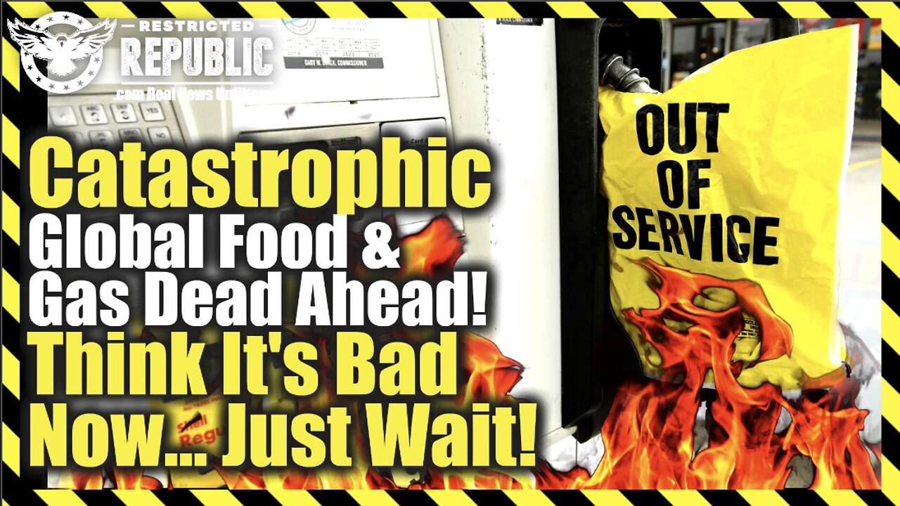 Catastrophic Global Food & Gas Dead Ahead! Think It’s Bad Now…Just Wait!