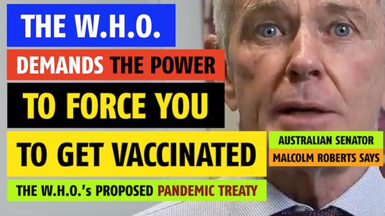 The W.H.O. demands the power to force you to get vaccinated, notes Senator Malcolm Roberts