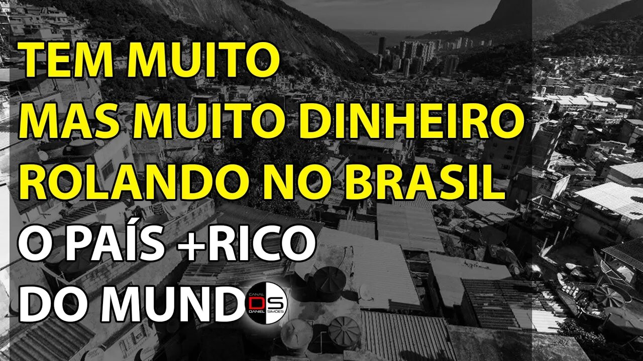 Tem muito, mas muito dinheiro rolando no Brasil, o país +Rico do Mundo