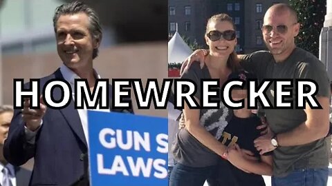 Gavin Newsom Is A HomeWrecker