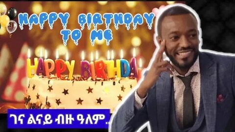 its my birthday / ዛሬ ልደቴ ነው፣ የካቲት 27/2014 ፣ March 06