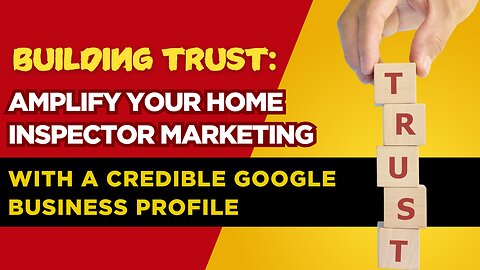 Building Trust: Amplify Your Home Inspector Marketing with a Credible Google Business Profile