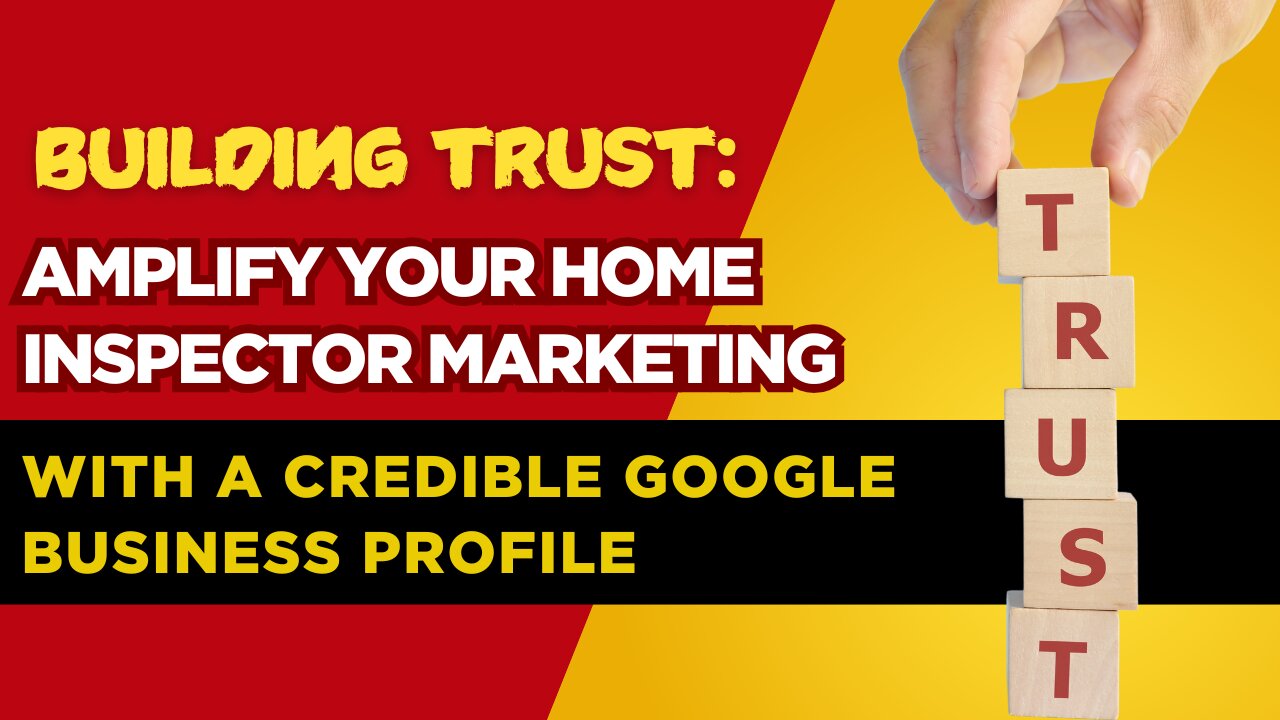 Building Trust: Amplify Your Home Inspector Marketing with a Credible Google Business Profile