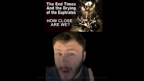 THE END TIMES AND THE DRYING OF THE EUPHRATES, HOW CLOSE ARE WE?