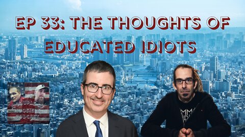 Episode 33: The Thoughts Of Educated Idiots