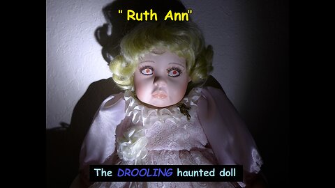 DROOLING Haunted Doll; Ruth Ann, startling footage and paranormal activity!