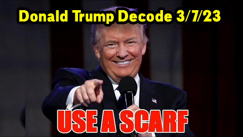 Donald Trump Decode - Use A Scarf.. 3/8/23