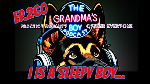 The Grandmas Boy Podcast EP260-I Is A Sleepy Boy...