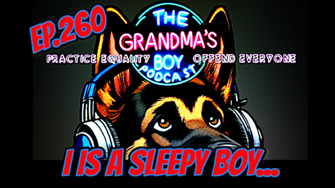 The Grandmas Boy Podcast EP260-I Is A Sleepy Boy...