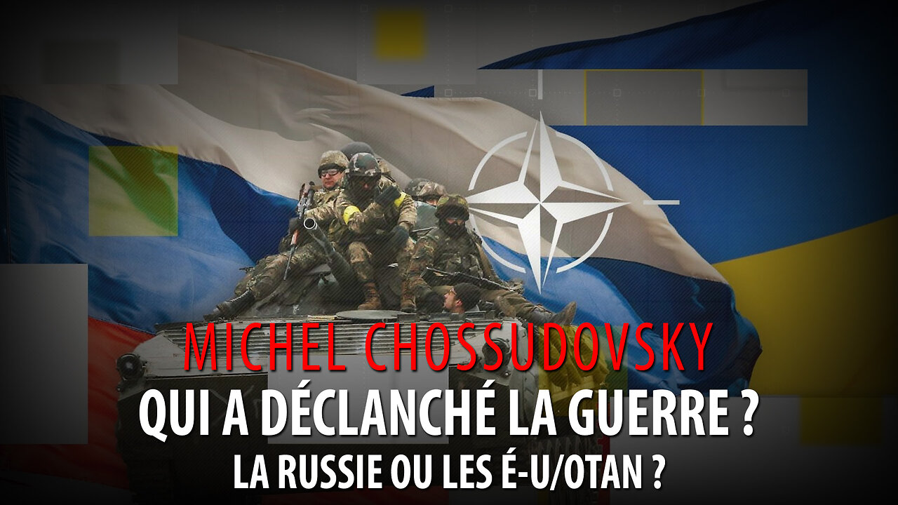 MICHEL CHOSSUDOVSKY - QUI A DÉCLARÉ LA GUERRE? LA RUSSIE OU L'OTAN?