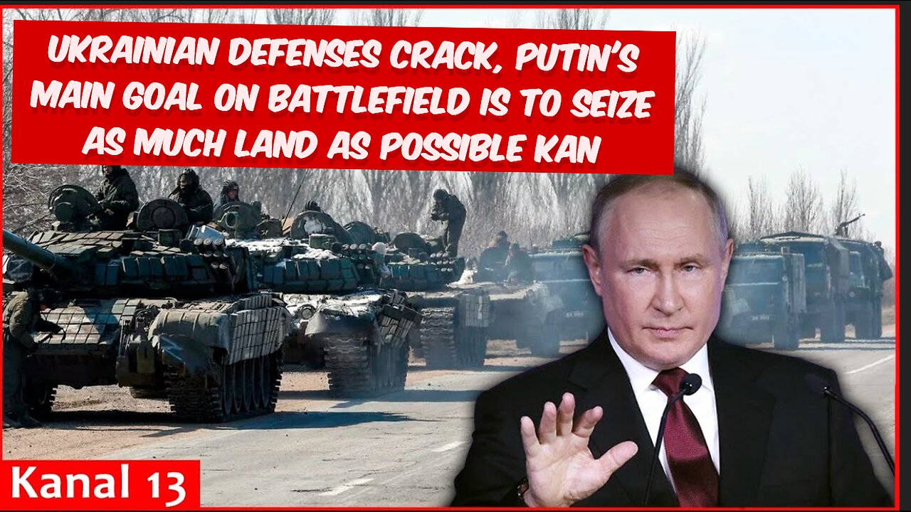 Ukrainian defenses crack, Putin's main goal on battlefield is to seize as much land as possible