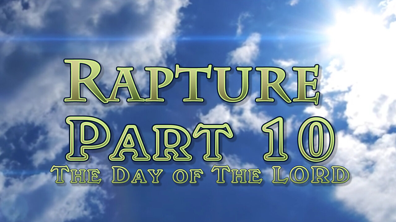 The Rapture: Part 10 The Day of the Lord