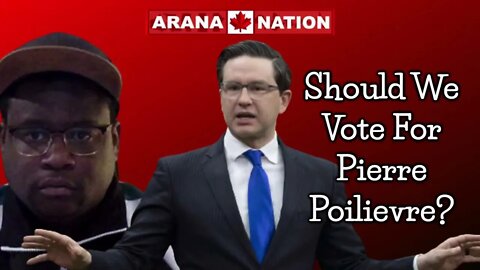 Should We Vote for Pierre Poilievre MICHAEL ARANA