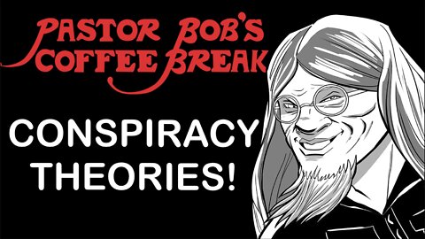 CONSPIRACY THEORIES! / Pastor Bob's Coffee Break