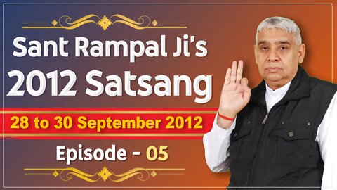 Sant Rampal Ji's 2012 Satsangs | 28 to 30 September 2012 HD | Episode - 05 | SATLOK ASHRAM