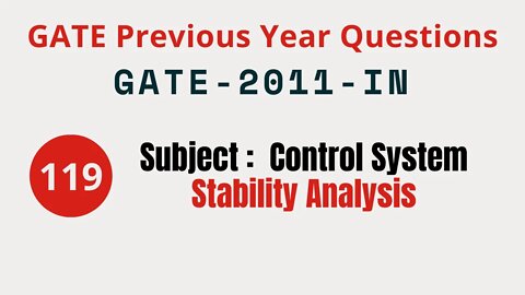 119 | GATE 2011 IN | Stability Analysis | Control System Gate Previous Year Questions |