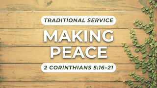 Making Peace — 2 Corinthians 5:16–21 (Traditional Worship)