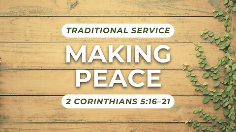 Making Peace — 2 Corinthians 5:16–21 (Traditional Worship)