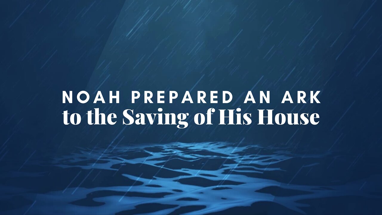 Noah Prepared an Ark to the Saving of His House