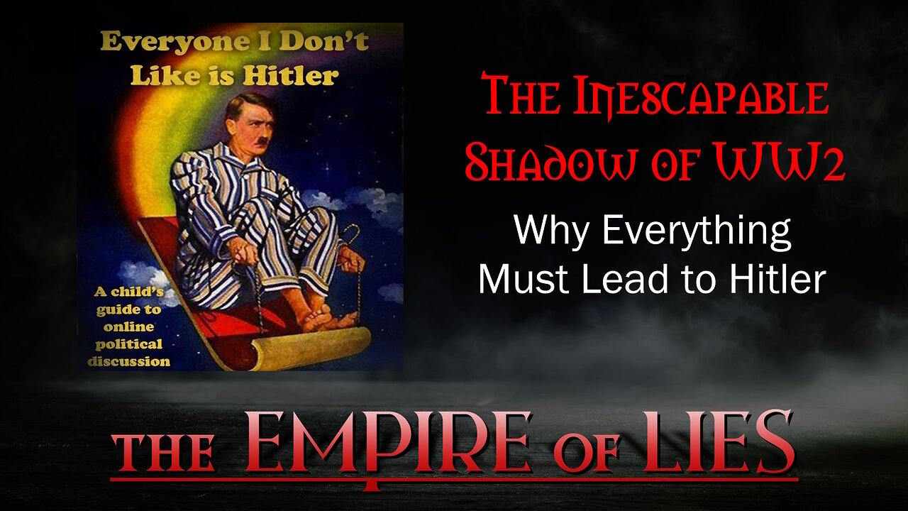 The Empire of Lies: The Inescapable Shadow of WW2 Why Everything Must Lead to Hitler