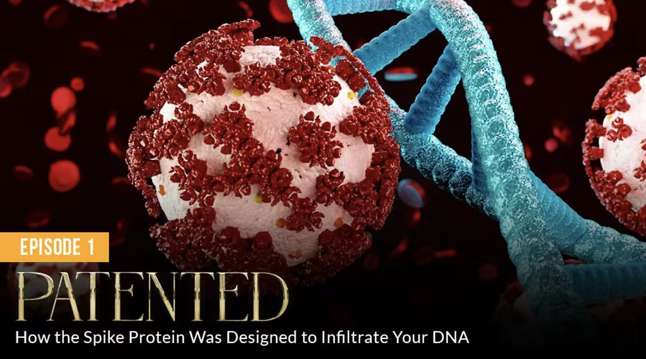 PATENTED: Why the Spike Protein Was Designed to Infiltrate in Your DNA (Episode 1)