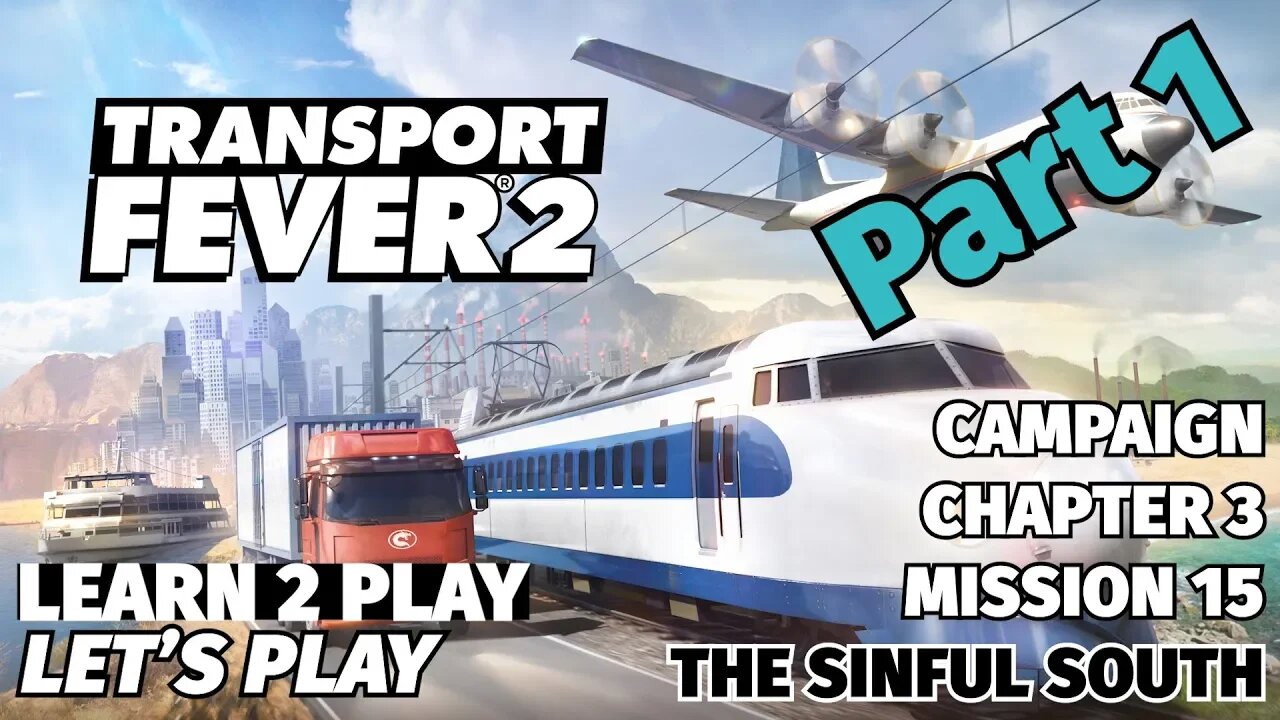 Transport Fever 2 - Learn 2 Play Lets Play - EP 21 - Chapter 3 Mission 15 - The Sinful South Part 1