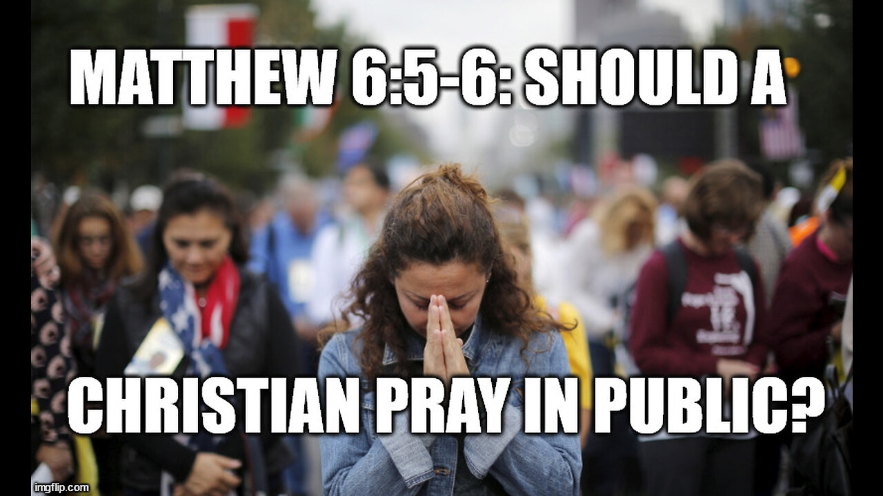 Matthew 6:5-6: Should a Christian Pray in Public?