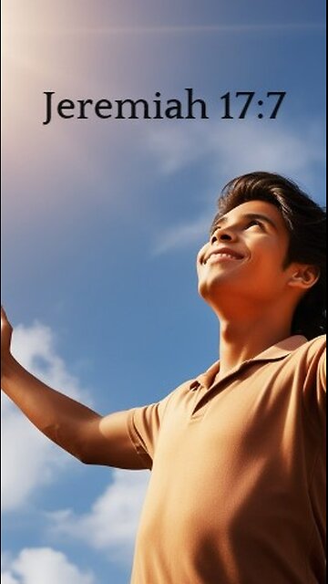 Jeremiah 17:7 - But blessed is the one who trusts in the Lord, whose confidence is in him.