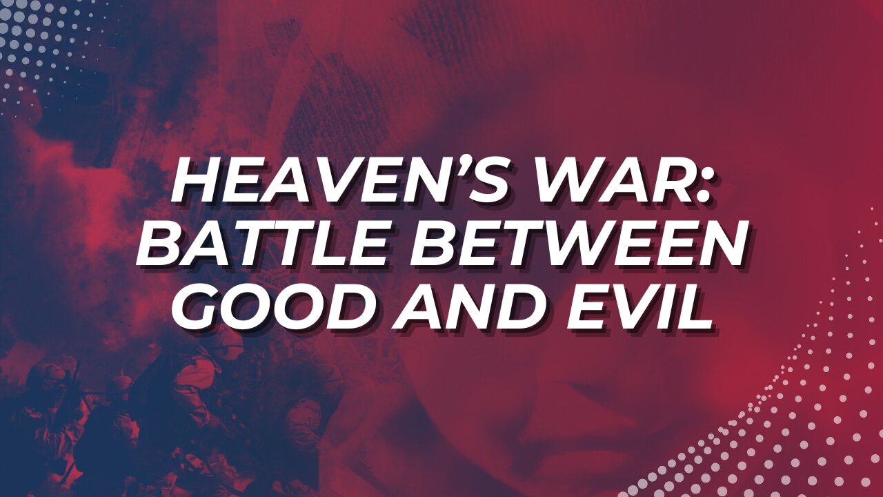 Heaven’s War: The Battle Between Good & Evil