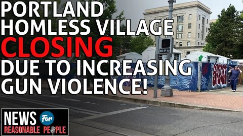 Homeless Village in Portland to Close Due to Increasing Levels of Gun Violence