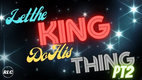 Let the King do HIS Thing - Part 2