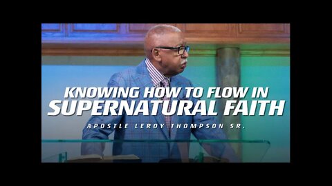 Knowing How To Flow In Supernatural Faith | Apostle Leroy Thompson Sr.