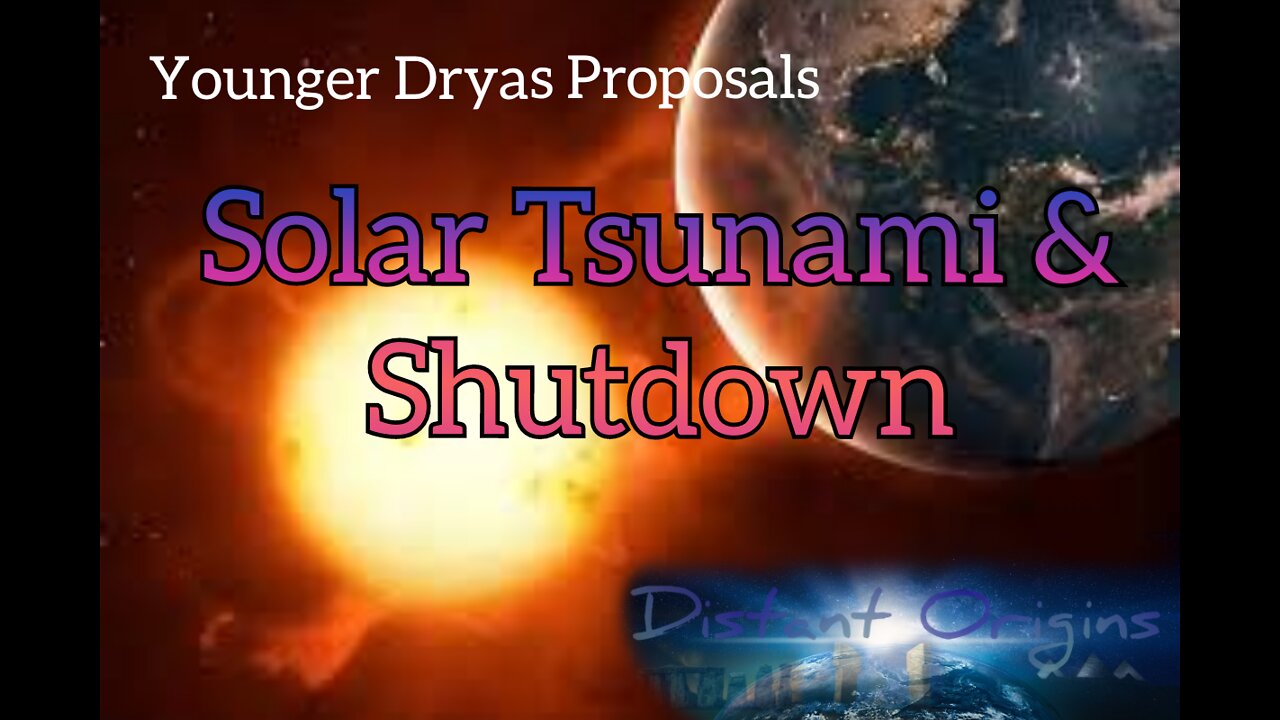 Younger Dryas Proposals: Solar Tsunami & Shutdown