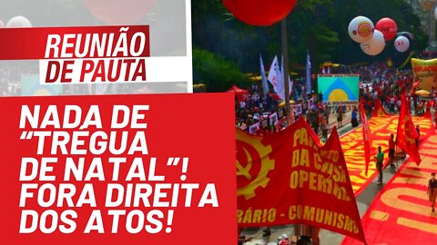 Nada de “Trégua de Natal”! Fora direita dos atos! - Reunião de Pauta nº 804 - 04/10/21