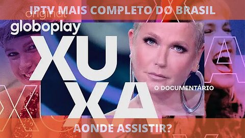 Aonde assistir a série XUXA, O DOCUMENTÁRIO