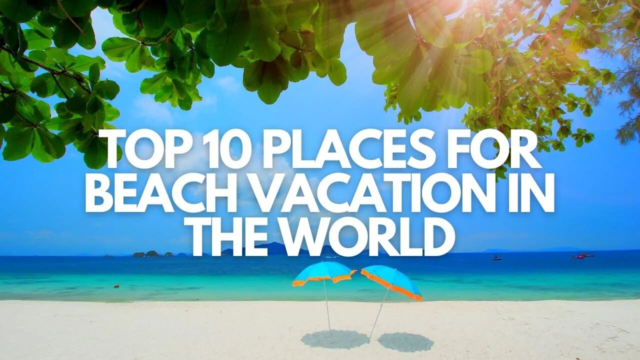 TOP 10 PLACES FOR BEACH VACATION IN THE WORLD