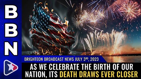 July 3, 2023 - As we celebrate the BIRTH of our nation, its DEATH draws ever closer