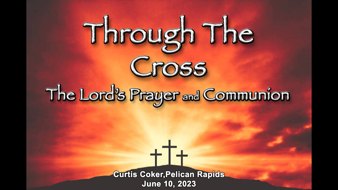 Through The Cross, Communion and Lord’s Prayer, Curtis Coker ,Pelican Rapids, June 10, 2023
