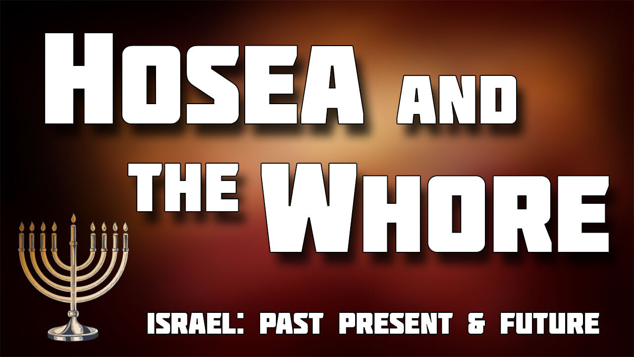 ISRAEL: PAST, PRESENT AND FUTURE Part 5: Hosea and the Whore