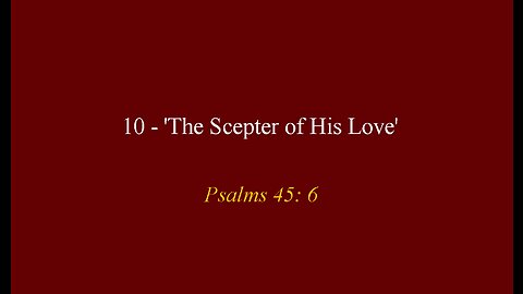 10 - 'The Scepter of His Love'