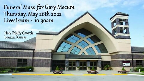 Funeral Mass for Gary Mecum :: Thursday, May 26th 2022 10:30am