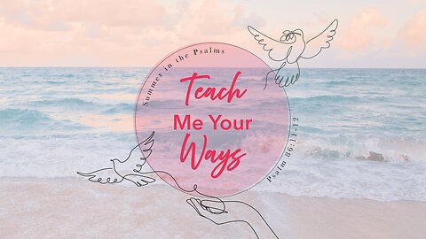 🌅 Summer in the Psalms: TEACH ME YOUR WAYS