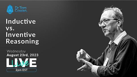 Tom Cowan Inductive vs Inventive Reasoning Webinar from Aug 23, 2023