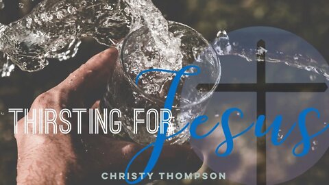 Thirsting for Jesus - Christy Thompson - June 13th, 2021