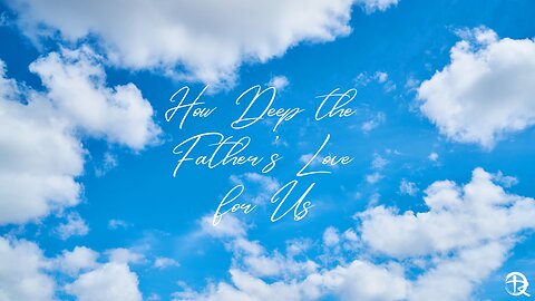 How Deep the Father's Love for Us