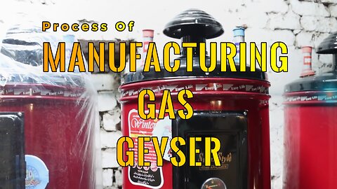 Process of Manufacturing Gas Geyser