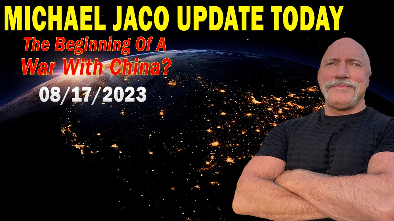 Michael Jaco Update Today Aug 17, 2023: "Was The Attack On Maui The Beginning Of A War With China?"