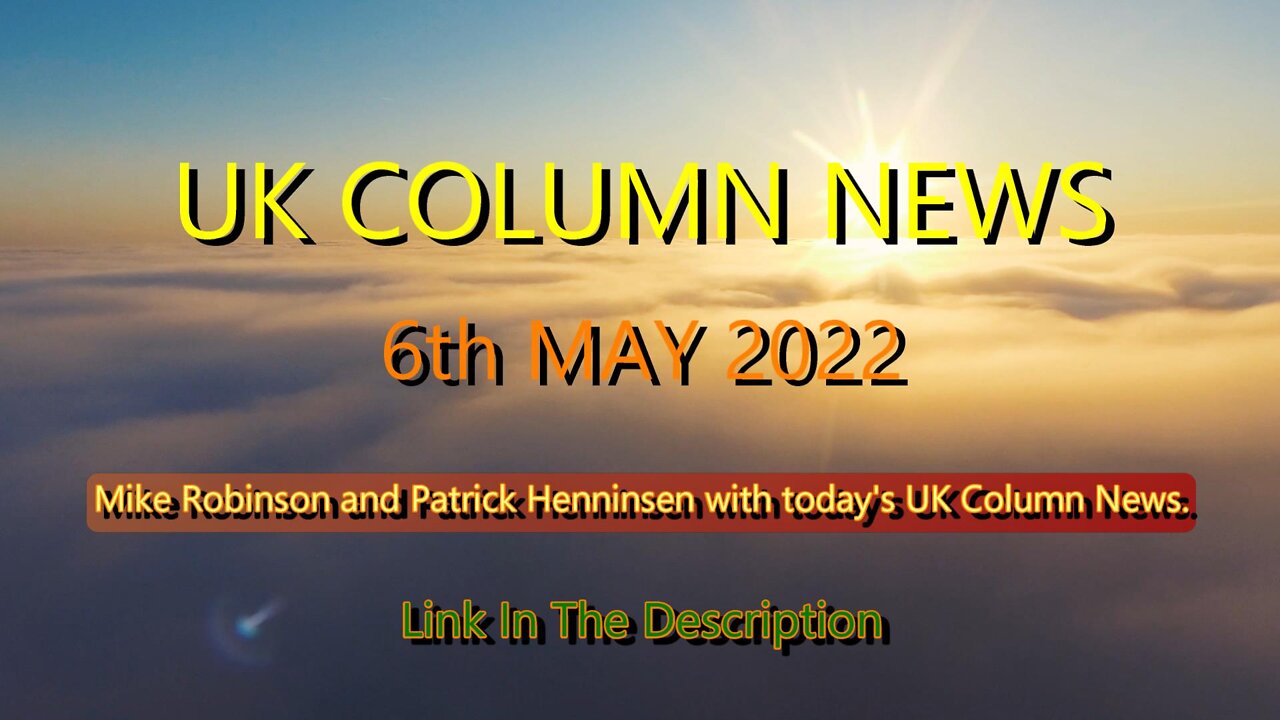 UK COLUMN NEWS 6th MAY 2022