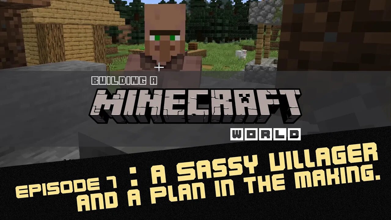 Episode 7 : A Sassy Villager and a Plan in the Making - Building a Minecraft World